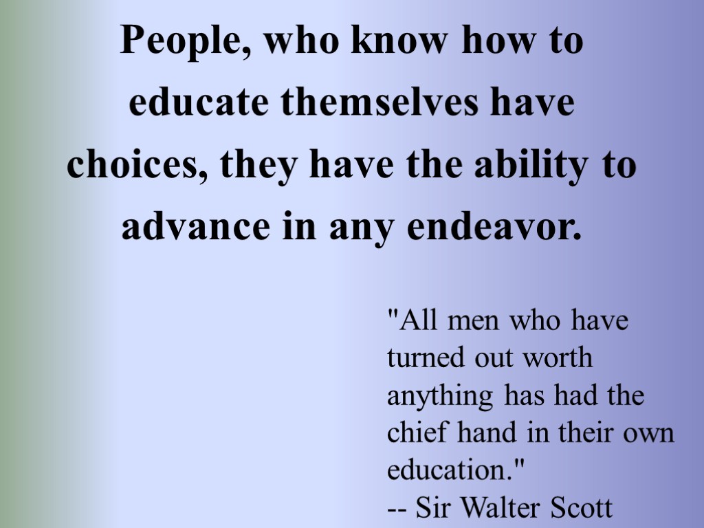 People, who know how to educate themselves have choices, they have the ability to